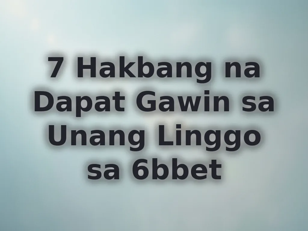 7 Hakbang na Dapat Gawin sa Unang Linggo sa 6bbet