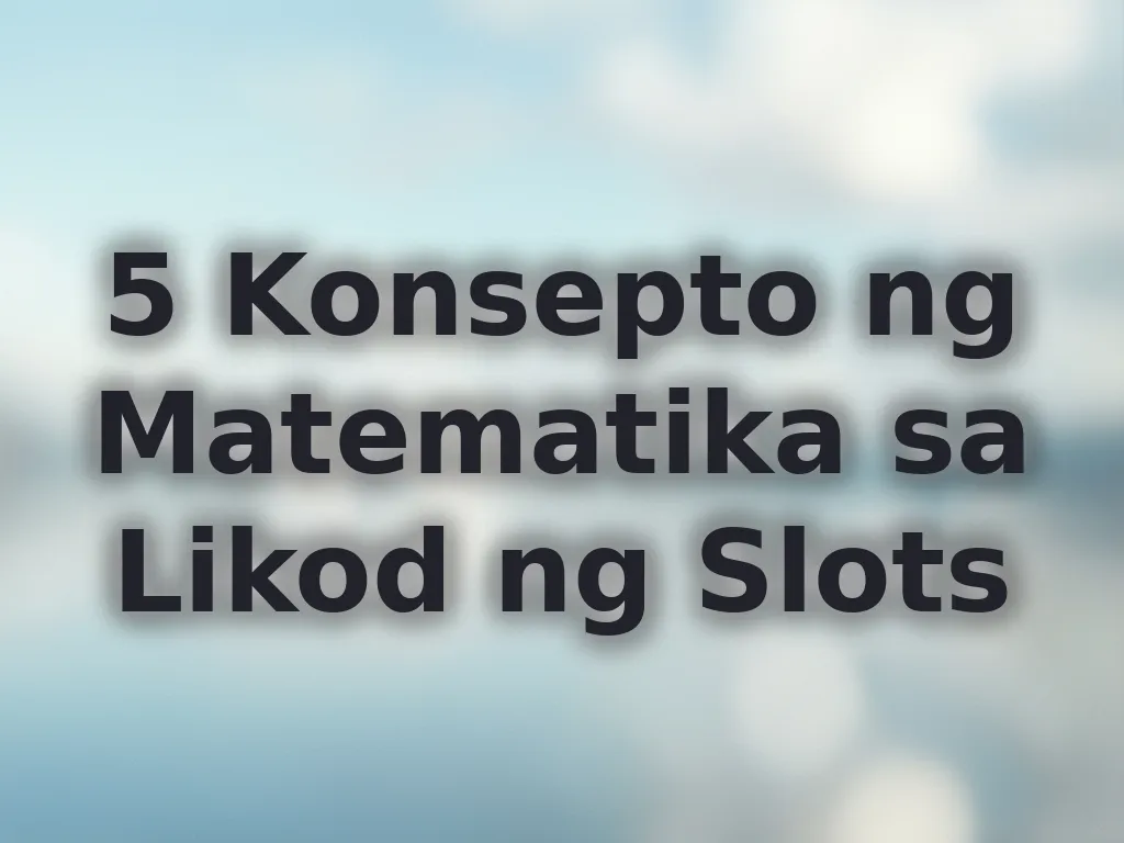 5 Konsepto ng Matematika sa Likod ng Slots